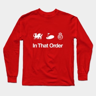 Wales. Golf. Madrid. In That Order. Long Sleeve T-Shirt